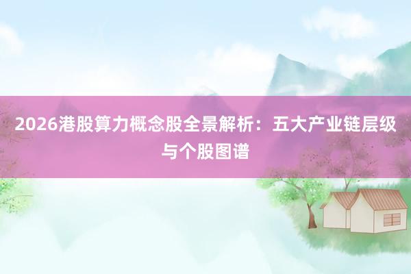 2026港股算力概念股全景解析：五大产业链层级与个股图谱