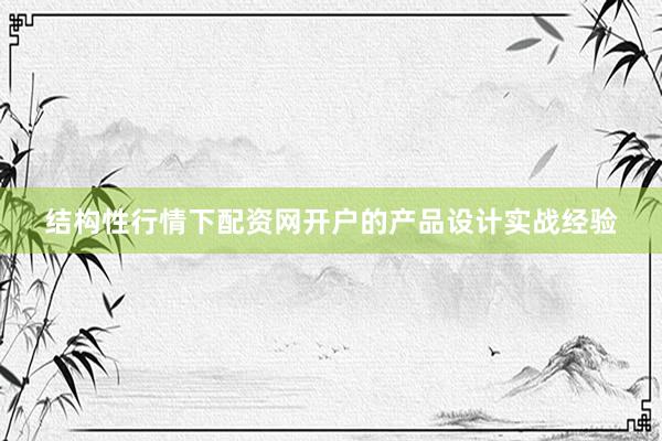 结构性行情下配资网开户的产品设计实战经验